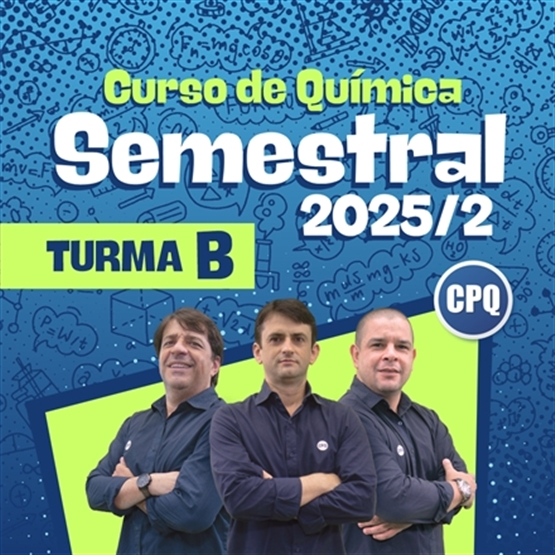 CURSO DE QUÍMICA SEMESTRAL 2025/2 - PRESENCIAL - TURMA B (3ª FEIRA 14:00 - 18:10)
